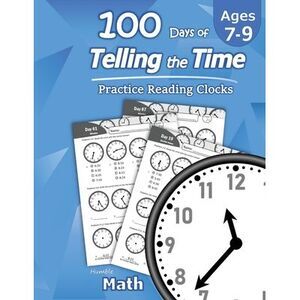 Humble Math - 100 Days of Telling the Time - Practice Reading Clocks: Ages 7-9,